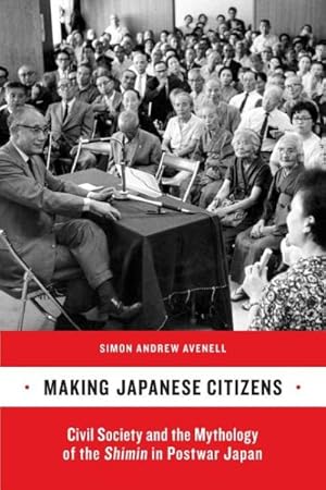 Image du vendeur pour Making Japanese Citizens : Civil Society and the Mythology of the Shimin in Postwar Japan mis en vente par GreatBookPricesUK