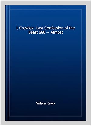Seller image for I, Crowley : Last Confession of the Beast 666 -- Almost for sale by GreatBookPricesUK