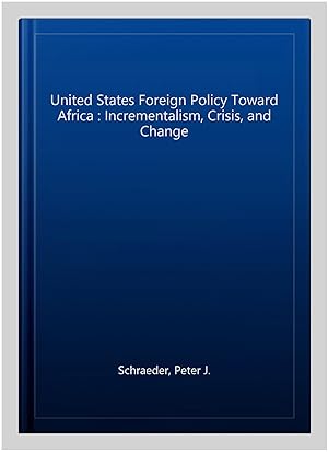 Seller image for United States Foreign Policy Toward Africa : Incrementalism, Crisis, and Change for sale by GreatBookPricesUK
