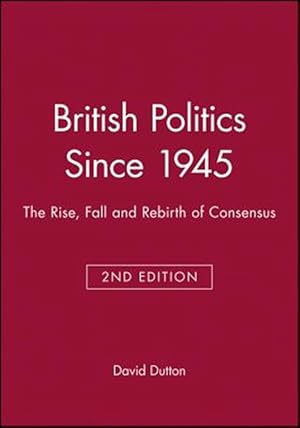 Imagen del vendedor de British Politics Since 1945 : The Rise, Fall, and Rebirth of Consensus a la venta por GreatBookPricesUK
