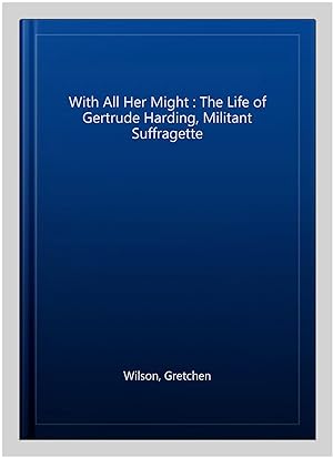 Seller image for With All Her Might : The Life of Gertrude Harding, Militant Suffragette for sale by GreatBookPricesUK