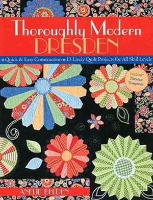 Seller image for Thoroughly Modern Dresden : Quick & Easy Construction 13 Lively Quilt Projects for All Skill Levels for sale by GreatBookPricesUK