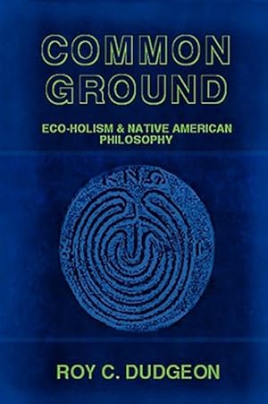 Bild des Verkufers fr Common Ground: Eco-Holism And Native American Philosophy zum Verkauf von GreatBookPricesUK