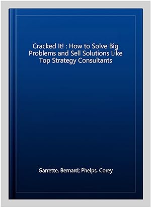 Imagen del vendedor de Cracked It! : How to Solve Big Problems and Sell Solutions Like Top Strategy Consultants a la venta por GreatBookPricesUK