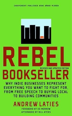 Seller image for Rebel Bookseller : Why IndieBusinesses Represent Everything You Want to Fight for - from Free Speech to Buying Local to Building Communities for sale by GreatBookPricesUK