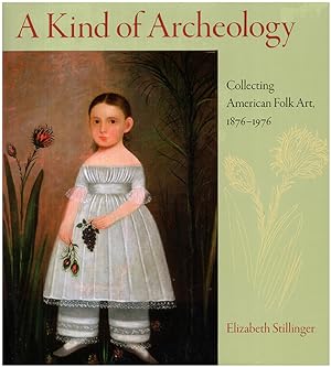A Kind of Archeology: Collecting America Folk Art, 1876-1976