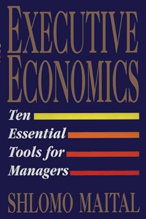Seller image for Executive Economics : Ten Essential Tools for Business Decision Makers for sale by GreatBookPricesUK