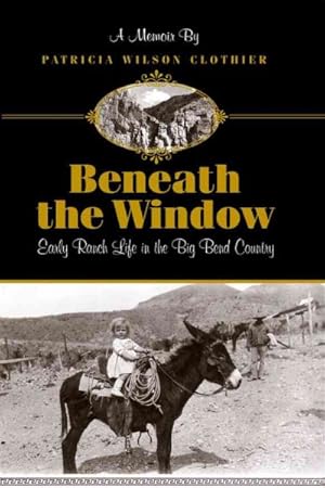 Seller image for Beneath the Window : Early Ranch Life in the Big Bend Country for sale by GreatBookPricesUK