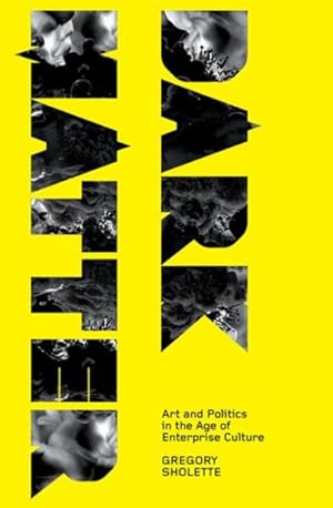 Imagen del vendedor de Dark Matter : Art and Politics in the Age of Enterprise Culture a la venta por GreatBookPricesUK