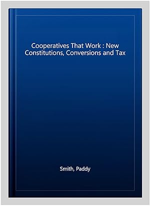 Seller image for Cooperatives That Work : New Constitutions, Conversions and Tax for sale by GreatBookPricesUK