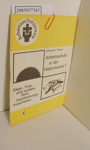 Seller image for Arbeitsschutz in der Holzindustrie 1 / Sge-, Frs- und andere Holzbearbeitungsmaschinen / Herausgeber: Bundesvorstand des FDGB Arbeitsschutzpraxis for sale by ralfs-buecherkiste