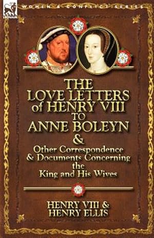 Bild des Verkufers fr The Love Letters of Henry VIII to Anne Boleyn & Other Correspondence & Documents Concerning the King and His Wives zum Verkauf von GreatBookPricesUK