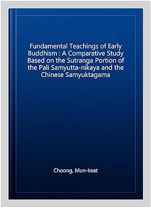 Image du vendeur pour Fundamental Teachings of Early Buddhism : A Comparative Study Based on the Sutranga Portion of the Pali Samyutta-nikaya and the Chinese Samyuktagama mis en vente par GreatBookPricesUK