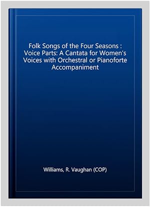 Immagine del venditore per Folk Songs of the Four Seasons : Voice Parts: A Cantata for Women's Voices with Orchestral or Pianoforte Accompaniment venduto da GreatBookPricesUK