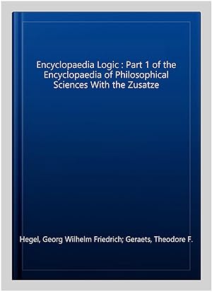 Bild des Verkufers fr Encyclopaedia Logic : Part 1 of the Encyclopaedia of Philosophical Sciences With the Zusatze zum Verkauf von GreatBookPricesUK