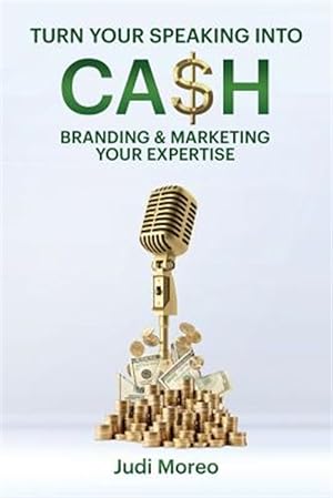 Seller image for Turn Your Speaking into Cash : Branding & Marketing Your Expertise for sale by GreatBookPricesUK