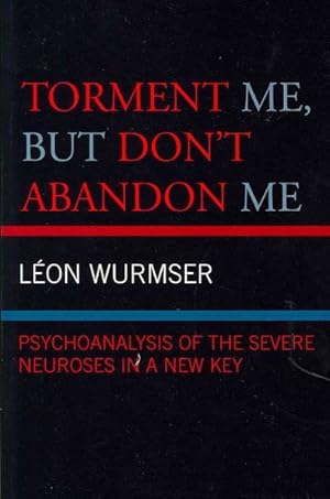 Immagine del venditore per Torment Me, but Don't Abandon Me : Psychoanalysis of the Severe Neuroses in a New Key venduto da GreatBookPricesUK