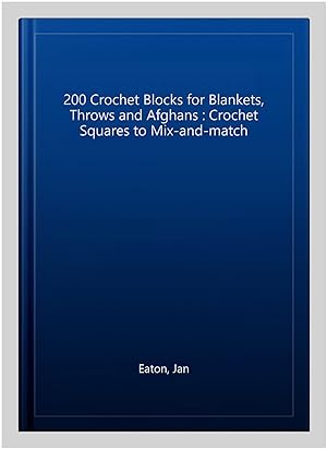 Seller image for 200 Crochet Blocks for Blankets, Throws and Afghans : Crochet Squares to Mix-and-match for sale by GreatBookPricesUK