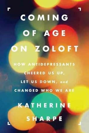 Seller image for Coming of Age on Zoloft : How Antidepressants Cheered Us Up, Let Us Down, and Changed Who We Are for sale by GreatBookPricesUK