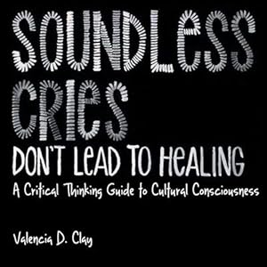 Immagine del venditore per Soundless Cries Don't Lead to Healing: A Critical Thinking Guide to Cultural Consciousness venduto da GreatBookPricesUK