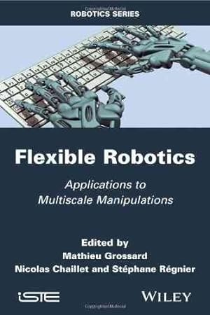 Bild des Verkufers fr Flexible Robotics : Applications to Multiscale Manipulations zum Verkauf von GreatBookPricesUK