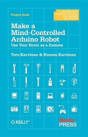 Bild des Verkufers fr Make a Mind-Controlled Arduino Robot : Use Your Brain As a Remote zum Verkauf von GreatBookPricesUK