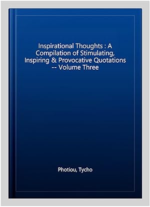 Seller image for Inspirational Thoughts : A Compilation of Stimulating, Inspiring & Provocative Quotations -- Volume Three for sale by GreatBookPricesUK