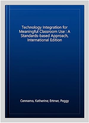Imagen del vendedor de Technology Integration for Meaningful Classroom Use : A Standards-based Approach, International Edition a la venta por GreatBookPricesUK