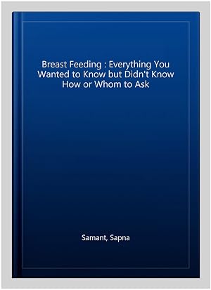 Immagine del venditore per Breast Feeding : Everything You Wanted to Know but Didn't Know How or Whom to Ask venduto da GreatBookPricesUK