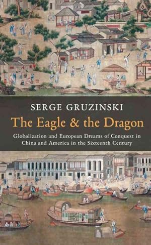Seller image for Eagle and the Dragon : Globalization and European Dreams of Conquest in China and America in the Sixteenth Century for sale by GreatBookPricesUK