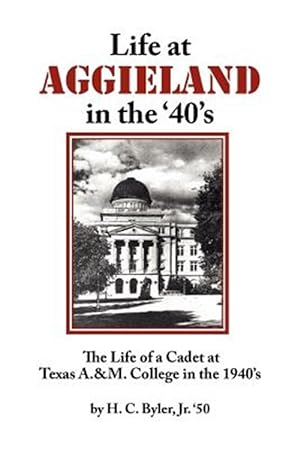 Seller image for Life at Aggieland in the '40's : The Life of a Cadet at Texas A.& M. College in the 1940's for sale by GreatBookPricesUK