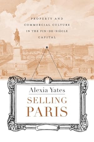 Bild des Verkufers fr Selling Paris : Property and Commercial Culture in the Fin-de-siecle Capital zum Verkauf von GreatBookPricesUK