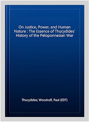 Seller image for On Justice, Power, and Human Nature : The Essence of Thucydides' History of the Peloponnesian War for sale by GreatBookPricesUK