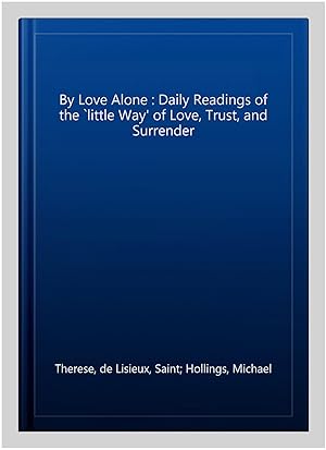 Immagine del venditore per By Love Alone : Daily Readings of the `little Way' of Love, Trust, and Surrender venduto da GreatBookPricesUK