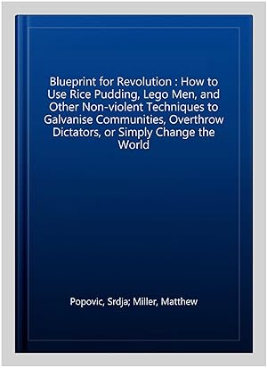 Seller image for Blueprint for Revolution : How to Use Rice Pudding, Lego Men, and Other Non-violent Techniques to Galvanise Communities, Overthrow Dictators, or Simply Change the World for sale by GreatBookPricesUK