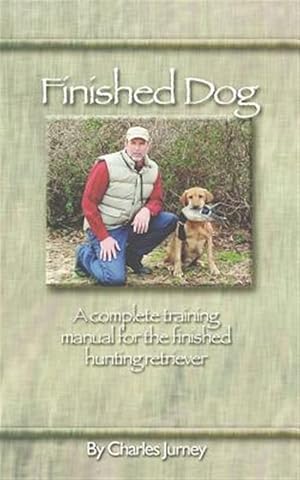 Bild des Verkufers fr Finished Dog: A complete training manual for the finished hunting retriever zum Verkauf von GreatBookPricesUK