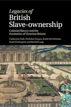 Seller image for Legacies of British Slave-ownership : Colonial Slavery and the Formation of Victorian Britain for sale by GreatBookPricesUK
