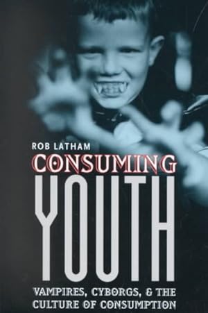 Seller image for Consuming Youth : Vampires, Cyborgs, and the Culture of Consumption for sale by GreatBookPricesUK