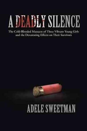 Imagen del vendedor de Deadly Silence : The Cold-blooded Massacre of Three Vibrant Young Girls and the Devastating Effects on Their Survivors a la venta por GreatBookPricesUK