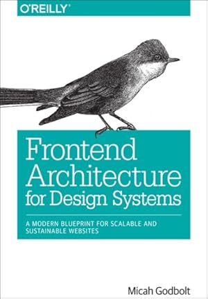 Imagen del vendedor de Frontend Architecture for Design Systems : A Modern Blueprint for Scalable and Sustainable Websites a la venta por GreatBookPricesUK