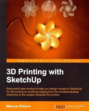 Image du vendeur pour 3D Printing With SketchUp : Real-world Case Studies to Help You Design Models in Sketchup for 3d Printing on Anything Ranging from the Smallest Desktop Machines to the Largest Industrial 3d Printers mis en vente par GreatBookPricesUK