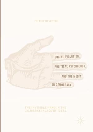 Bild des Verkufers fr Social Evolution, Political Psychology, and the Media in Democracy : The Invisible Hand in the U.S. Marketplace of Ideas zum Verkauf von AHA-BUCH GmbH