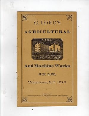 G. LORD'S AGRICULTURAL AND MACHINE WORKS BEEBE ISLAND, WATERTOWN, N.Y. 1879