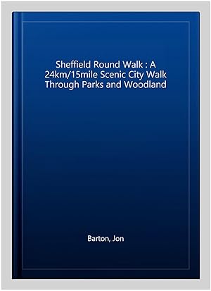 Seller image for Sheffield Round Walk : A 24km/15mile Scenic City Walk Through Parks and Woodland for sale by GreatBookPrices