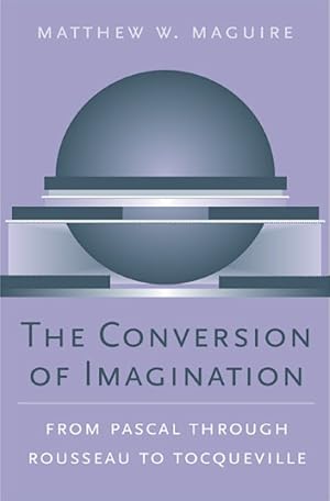 Image du vendeur pour Conversion of Imagination : From Pascal Through Rousseau to Tocqueville mis en vente par GreatBookPricesUK