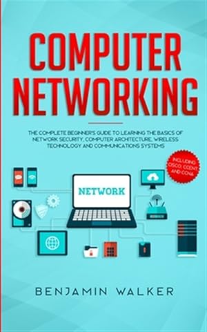 Seller image for Computer Networking: The Complete Beginner's Guide to Learning the Basics of Network Security, Computer Architecture, Wireless Technology and Communic for sale by GreatBookPricesUK