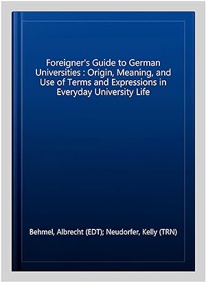 Seller image for Foreigner's Guide to German Universities : Origin, Meaning & Use of Terms & Expressions in Everyday University Life for sale by GreatBookPricesUK