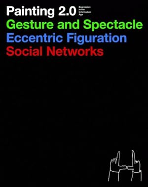 Seller image for Painting 2.0 : Expression in the Information Age: Gesture and Spectacle, Eccentric Figuration, Social Networks for sale by GreatBookPricesUK