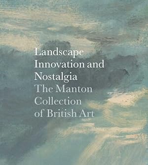 Imagen del vendedor de Landscape, Innovation, and Nostalgia : The Manton Collection of British Art a la venta por GreatBookPricesUK
