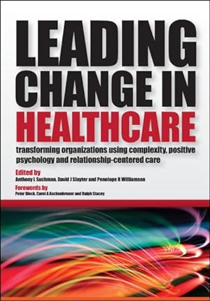 Seller image for Leading Change in Healthcare : Transforming Organizations Using Complexity, Positive Psychology and Relationship-Centered Care for sale by GreatBookPricesUK